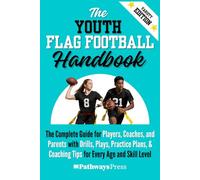 The Youth Flag Football Handbook: The Complete Guide for Players, Coaches, and Parents with Drills, Plays, Practice Plans, & Coaching Tips for Every ... Level (The Youth Sports Handbook Series)