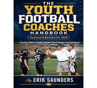THE YOUTH FOOTBALL COACHES HANDBOOK: Practical advice to guide coaches from preseason to the team banquet