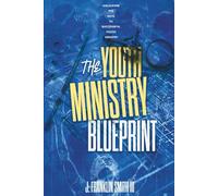 The Youth Ministry Blueprint: Unlocking The Keys to Successful Youth Ministry