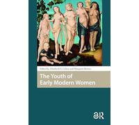 The Youth of Early Modern Women (Gendering the Late Medieval and Early Modern World)