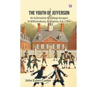 The Youth Of JeffersonOr A Chronicle Of College Scrapes At Williamsburg, In Virginia, A.D. 1764 (Edition1)
