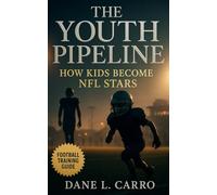 The Youth Pipeline: How Kids Become Football Stars: A Complete Journey Through Youth Football, Family Sacrifice, Recruiting Pressure, Mental Health, and the Hidden Economics of America’s Gridiron