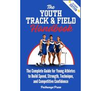 The Youth Track & Field Handbook: The Complete Guide for Young Athletes to Build Speed, Strength, Technique, and Competitive Confidence: 6 (The Youth Sports Handbook Series)
