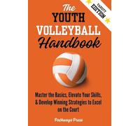 The Youth Volleyball Handbook: Master the Basics, Elevate Your Skills, and Develop Winning Strategies to Excel on the Court: 1 (The Youth Sports Handbook)