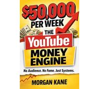 The YouTube Money Engine: $50,000 Per Week in the AI Era: The Gen Z Playbook to Build, Scale, and Automate High-Income YouTube Channels Using AI ... Blueprint) (The YouTube Money Engine Series)