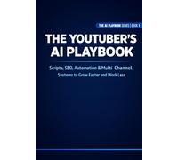 The YouTuber's AI Playbook: Scripts, SEO, Automation & Multi-Channel Systems to Grow Faster and Work Less: 1 (The AI Playbook Series)
