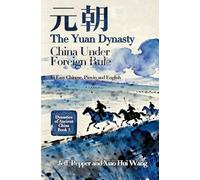 The Yuan Dynasty: China Under Foreign Rule: In Simplified Chinese, Pinyin and English (Dynasties of Ancient China)