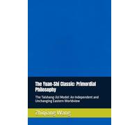 The Yuan-Shi Classic: Primordial Philosophy: The Taishang-Jizi Model: An Independent and Unchanging Eastern Worldview (源始真解系列)