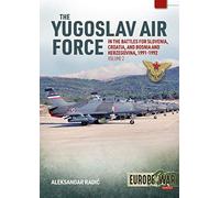 The Yugoslav Air Force Volume 2: In the Battles for Slovenia, Croatia, and Bosnia & Herzegovina, 1991-1992 (Europe@War)