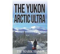 The Yukon Arctic Ultra: Ultra Marathon Adventure Racing Across Canada's Frozen North (In Extremis)
