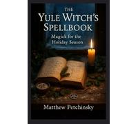 The Yule Witch's Spellbook: Magick for the Holiday Season (Apophis Magick Series: Yuletide Magick)