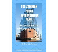 THE ZAMBIAN YOUTH ENTREPRENEUR - VOLUME 1 "Succeeding in The Midst of Any Challenging Economy" By Evans Lukomona: Succeeding in the Midst of Any Challenging Economy