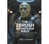 The ZBrush Workflow Bible: Professional Sculpting Techniques Explained: 11 (The Tech Essential Programming Guide)