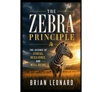 THE ZEBRA PRINCIPLE: The Science of Stress, Resilience, and Well-Being