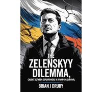 The Zelenskyy Dilemma: Caught Between Superpowers in a War for Survival