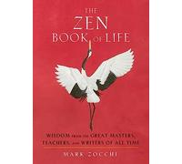 The Zen Book of Life: Wisdom from the Great Masters, Teachers, and Writers of All Time