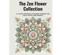The Zen Flower Collection: A 3-Level Botanical Coloring Journey for Calm, Focus, and Growth