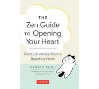 The Zen Guide to Opening Your Heart: Practical Advice from a Zen Buddhist Monk