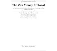 The Zen Money Protocol: A Textbook for Calm Spending, Smart Investing, and a Clean Exit Plan (Zen Unwinding Textbooks)