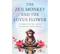 The Zen Monkey and the Lotus Flower: 52 Stories That Will Change the Way You Think Forever: Stop Overthinking, Stop Negative Spirals, and Find Emotional Freedom: 2