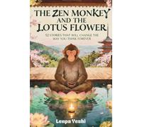 The Zen Monkey and the Lotus Flower: 52 Stories to Relieve Stress, Stop Negative Thoughts, Find Happiness, and Live Your Best Life
