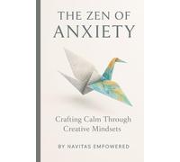 The Zen of Anxiety: Crafting Calm Through Creative Mindsets