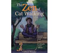The Zen of Cat Walking: Leash Train Your Cat and Unleash Your Mind