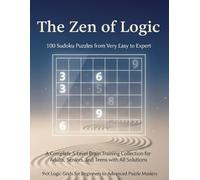 The Zen of Logic: 100 Sudoku Puzzles from Very Easy to Expert: A Complete 5-Level Brain Training Collection for Adults, Seniors, and Teens with All ... for Beginners to Advanced Puzzle Masters