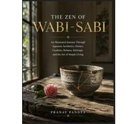 THE ZEN OF WABI-SABI An Illustrated Journey through Japanese Aesthetics, Homes, Gardens, Ikebana, Kintsugi, and the Art of Simple Living: Oversized ... bespoke 45 full-page, color Visual Plates