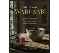 THE ZEN OF WABI-SABI An Illustrated Journey through Japanese Aesthetics, Homes, Gardens, Ikebana, Kintsugi, and the Art of Simple Living: Oversized ... bespoke 45 full-page, color Visual Plates
