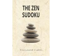 THE ZEN SUDOKU: Sudoku Puzzles ZEN themed |Help Calm the Mind,Relax and Focus | 6x9 inches,110 pages | 50+ Puzzles | Solutions Included