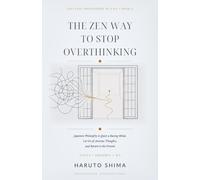 The Zen Way to Stop Overthinking: Japanese Philosophy to Quiet a Racing Mind, Let Go of Anxious Thoughts, and Return to the Present
