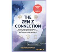 The Zen Z Connection: Mindful Parenting Strategies for Raising Resilient, Anxious, and Digitally Immersed Teens