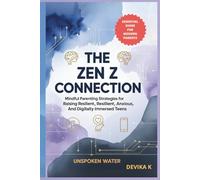The Zen Z Connection: Mindful Parenting Strategies for Raising Resilient, Anxious, and Digitally Immersed Teens