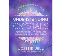 The Zenned Out Guide to Understanding Crystals: Your Handbook to Using and Connecting to Crystal Energy (3)