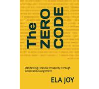 The ZERO CODE: Manifesting Financial Prosperity Through Subconscious Alignment