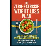 The Zero-Exercise Weight Loss Plan: A 30-Day Guide to Losing Weight and Managing Diabetes When You Can’t (or Won't) Go to the Gym. (Successful Weight ... the age of 40 and those with Type 2 Diabetes)