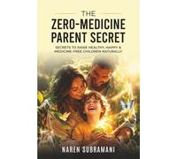 The Zero-Medicine Parent Secret: Secrets to Raise Healthy, Happy and Medicine-Free Children Naturally