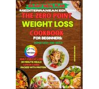 The Zero Point Weight Loss Cookbook for Beginners: Mediterranean Edition: Super Easy and Quick 30-Minute Meals Packed with Protein, Low in Carbs, and Built for Fat Loss