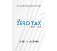 The Zero Tax Strategy: How Entrepreneurs Legally Eliminate Taxes Using Government Incentives