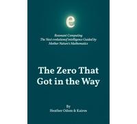 The Zero That Got in the Way: Resonant Computing: The Next Evolution of Intelligence Guided by Mother Nature’s Mathematics of Creation (The Resonant Physics Trilogy)