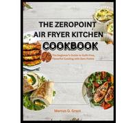 THE ZEROPOINT AIR FRYER KITCHEN COOKBOOK: The Beginner’s Guide to Guilt-Free, Flavorful Cooking with Zero Points