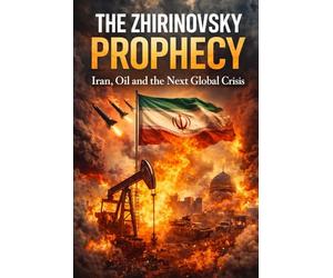 The Zhirinovsky Prophecy: Iran, Oil and the Next Global Crisis