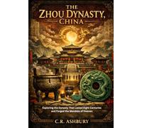 The Zhou Dynasty, China: Exploring the Dynasty That Lasted Eight Centuries and Forged the Mandate of Heaven (Dragon Thrones: Dynasties of East Asia(Power, Strategy, and Imperial Rule))