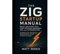 The Zig Startup Manual: Build Lightning-Fast, Cost-Efficient Backends, APIs, and Microservices