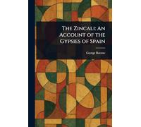 The Zincali: An Account of the Gypsies of Spain