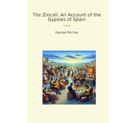 The Zincali: An Account of the Gypsies of Spain (Classic Books)