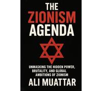 The Zionism Agenda: Unmasking the Hidden Power, Brutality, and Global Ambitions of Zionism