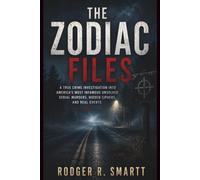 THE ZODIAC FILES: A True Crime Investigation into America’s Most Infamous Unsolved Serial Murders, Hidden Ciphers, and Real Events