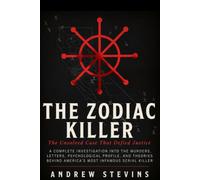 The Zodiac Killer: The Unsolved Case That Defied Justice: A Complete Investigation into the Murders, Letters, Psychological Profile, and Theories Behind America’s Most Infamous Serial Killer